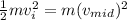 \frac{1}{2} mv_{i} ^{2}  = m (v_{mid}  )^{2} \\