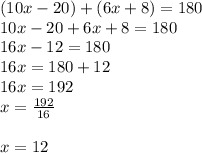 (10x-20)+(6x+8)=180\\10x-20+6x+8=180\\16x-12=180\\16x=180+12\\16x=192\\x=\frac{192}{16}\\\\ x=12