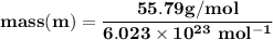 \mathbf{mass (m) = \dfrac{55.79 g/mol}{ 6.023 \times 10^{23} \ mol^{-1}}}
