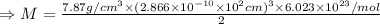 \Rightarrow M=\frac{7.87 g/cm^3 \times( 2.866\times 10^{-10} \times 10^2 cm)^3 \times 6.023\times 10^{23}/mol}{2}
