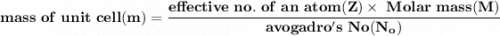 \mathbf{ mass\  of \ unit\ cell (m) = \dfrac{effective \ no.  \ of \  an \  atom (Z) \times \  Molar \ mass (M) }{avogadro's \ No (N_o)}}