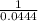 \frac{1}{0.0444}