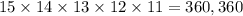 15\times 14\times 13\times 12\times 11=360,360