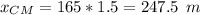 x_{CM}= 165*1.5 = 247.5 \:\:m