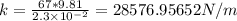 k=\frac {67*9.81}{2.3\times 10^{-2}}=28576.95652 N/m