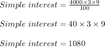 Simple\ interest = \frac{4000 \times 3 \times 9}{100}\\\\Simple\ interest = 40 \times 3 \times 9\\\\Simple\ interest = 1080