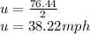 u=\frac{76.44}{2}\\u=38.22mph