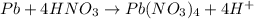 Pb+4HNO_3\rightarrow Pb(NO_3)_4+4H^+