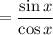 =\dfrac{\sin x}{\cos x}