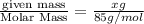 \frac{\text {given mass}}{\text {Molar Mass}}=\frac{xg}{85g/mol}
