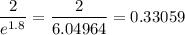 $\frac{2}{e^{1.8}}=\frac{2}{6.04964}=0.33059