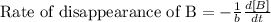 \text{Rate of disappearance of B}=-\frac{1}{b}\frac{d[B]}{dt}