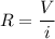 R=\dfrac{V}{i}