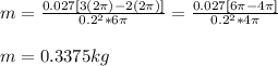 m = \frac{ 0.027[3(2 \pi)  - 2(2 \pi)]} {0.2^2 * 6\pi } = \frac{ 0.027[6 \pi  - 4\pi]} {0.2^2 * 4\pi }\\\\m = 0.3375kg