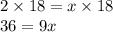 2\times18 = x \times18\\36 = 9 x