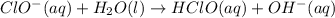 ClO^-(aq) + H_2O(l)\rightarrow HClO(aq) + OH^-(aq)