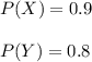 P(X)=0.9\\\\P(Y)=0.8\\