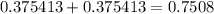 0.375413+0.375413=0.7508