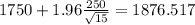 1750+1.96\frac{250}{\sqrt{15}}=1876.517