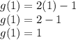 g(1)=2(1)-1\\g(1)=2-1\\g(1)=1