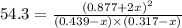 54.3=\frac{(0.877+2x)^2}{(0.439-x)\times (0.317-x)}
