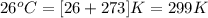 26^oC=[26+273]K=299K