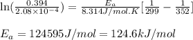 \ln(\frac{0.394}{2.08\times 10^{-4}})=\frac{E_a}{8.314J/mol.K}[\frac{1}{299}-\frac{1}{352}]\\\\E_a=124595J/mol=124.6kJ/mol