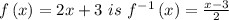 f\left( x \right) = 2x + 3\ is\ {f^{ - 1}}\left( x \right) = \frac{{x - 3}}{2}}