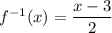 f^{-1}(x)= \dfrac{{x - 3}}{2}