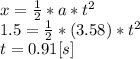 x = \frac{1}{2} *a*t^{2}\\1.5 = \frac{1}{2}*(3.58) *t^{2} \\t = 0.91 [s]