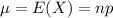 \mu = E(X) = np