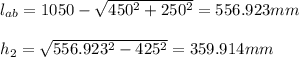l_{ab} =1050-\sqrt{450^2+250^2} =556.923mm\\\\h_{2} =\sqrt{556.923^2-425^2}=359.914mm