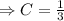 \Rightarrow C=\frac{1}{3}