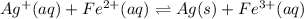 Ag^+(aq)+Fe^{2+}(aq)\rightleftharpoons Ag(s)+Fe^{3+}(aq)