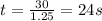 t=\frac{30}{1.25}=24 s