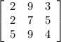 \left[\begin{array}{ccc}2&9&3\\2&7&5\\5&9&4\end{array}\right]
