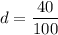 d=\dfrac{40}{100}