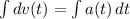 \int\limits {dv(t)} =\int\limits{a(t)} \, dt