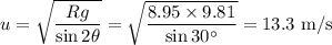 u = \sqrt{\dfrac{Rg}{\sin2\theta}}= \sqrt{\dfrac{8.95\times9.81}{\sin30^\circ}}=13.3 \text{ m/s}