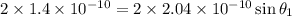 2\times1.4\times10^{-10} =2\times2.04\times10^{-10} \sin\theta_{1}