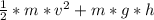 \frac{1}{2} * m * v^{2} + m * g* h