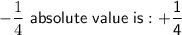 -\dfrac{1}{4}\mathsf{\  absolute\ value\ is: +\dfrac{1}4}}