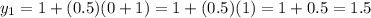 y_{1} = 1 + (0.5)(0+1) = 1 + (0.5)(1) = 1 + 0.5 = 1.5