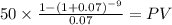 50 \times \frac{1-(1+0.07)^{-9} }{0.07} = PV\\