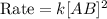 \text{Rate}=k[AB]^2