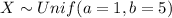 X \sim Unif(a= 1, b=5)
