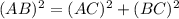 (AB) ^2 =(AC) ^2 +(BC) ^2
