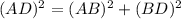 (AD) ^2 =(AB) ^2 +(BD)^2