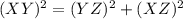 (XY)^ 2 =(YZ) ^2 +(XZ)^2
