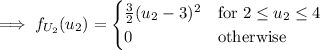 \implies f_{U_2}(u_2)=\begin{cases}\frac32(u_2-3)^2&\text{for }2\le u_2\le4\\0&\text{otherwise}\end{cases}